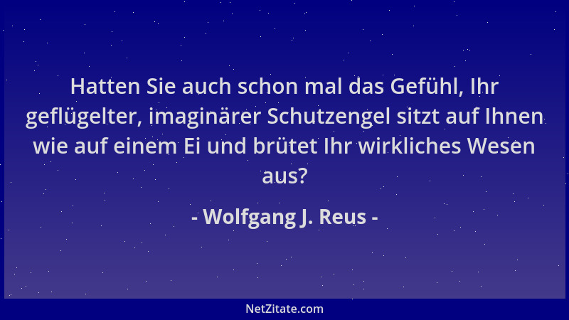 Wolfgang J. Reus - Hatten Sie auch schon mal das Gefühl, Ihr geflügelter, imaginärer Schutzengel sitzt auf Ihnen wie auf ei...