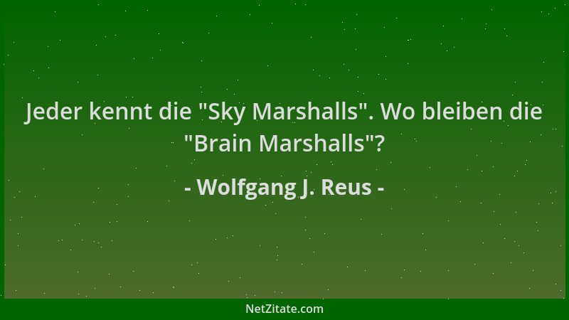 Wolfgang J. Reus - Jeder kennt die  "Sky Marshalls ". Wo bleiben die  "Brain Marshalls "?...