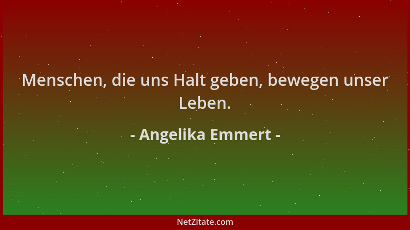 Angelika Emmert - Menschen, die uns Halt geben, bewegen unser Leben....