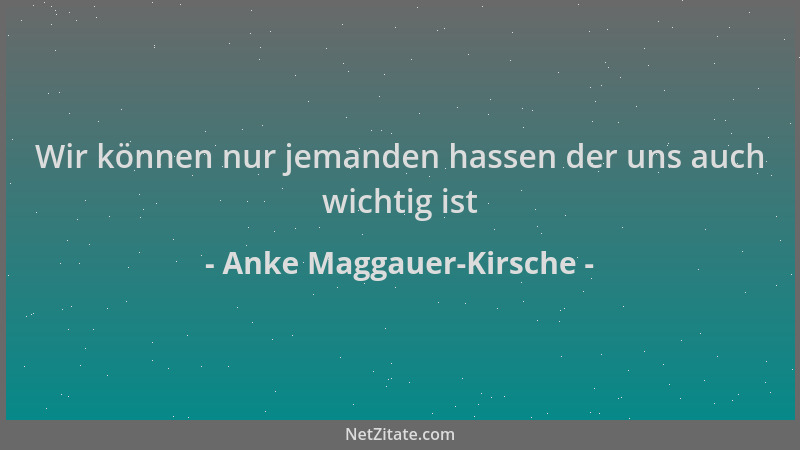 Anke Maggauer-Kirsche - Wir können nur jemanden hassen der uns auch wichtig ist...