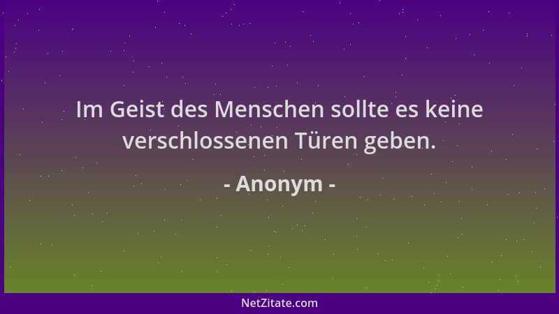 Anonym - Im Geist des Menschen sollte es keine verschlossenen Türen geben....