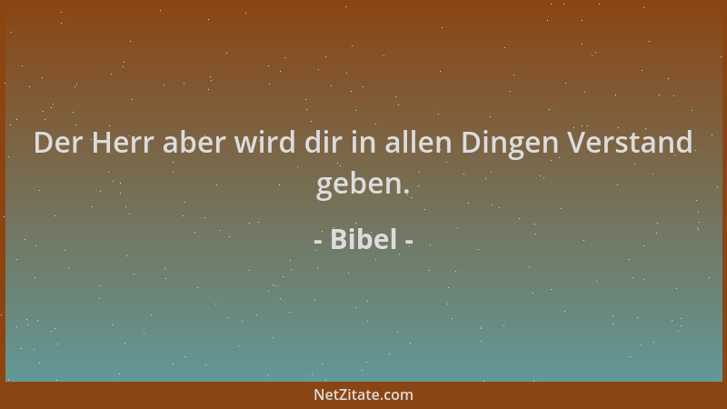 Bibel - Der Herr aber wird dir in allen Dingen Verstand geben....