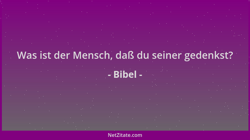 Bibel - Was ist der Mensch, daß du seiner gedenkst?...