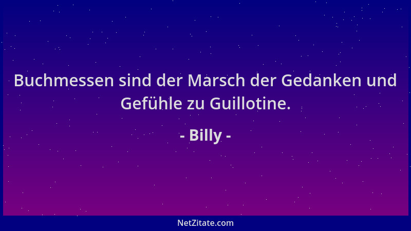 Billy - Buchmessen sind der Marsch der Gedanken und Gefühle zu Guillotine....