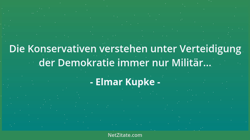 Elmar Kupke - Die Konservativen verstehen unter Verteidigung der Demokratie immer nur Militär......