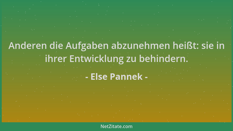 Else Pannek - Anderen die Aufgaben abzunehmen heißt: sie in ihrer Entwicklung zu behindern....