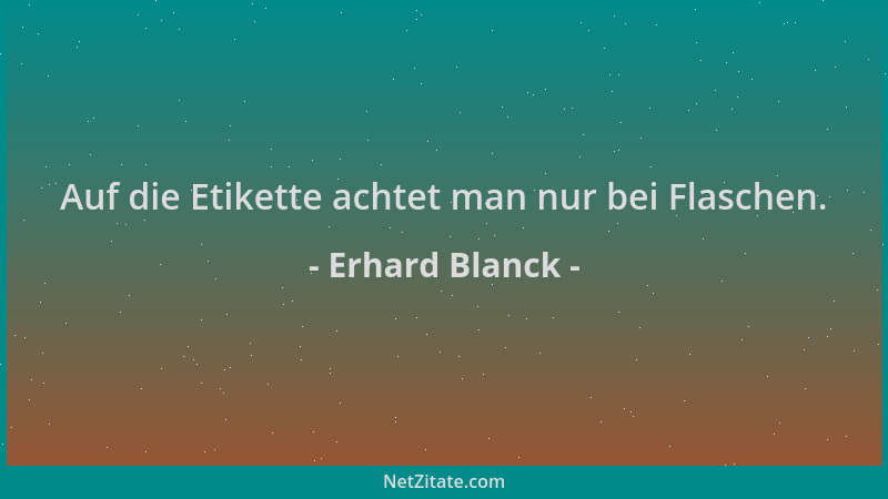Erhard Blanck - Auf die Etikette achtet man nur bei Flaschen....