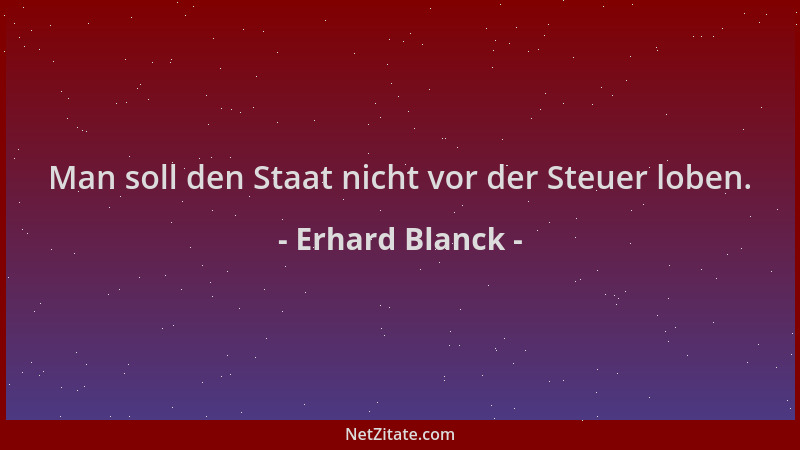 Erhard Blanck - Man soll den Staat nicht vor der Steuer loben....