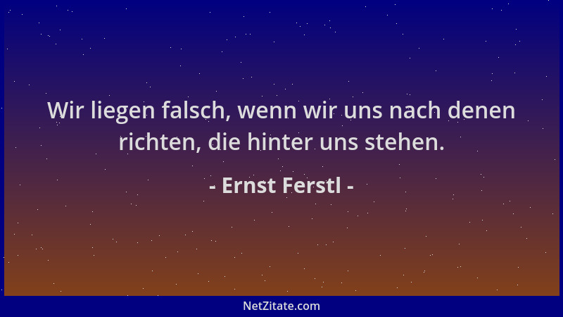Ernst Ferstl - Wir liegen falsch, wenn wir uns nach denen richten, die hinter uns stehen....