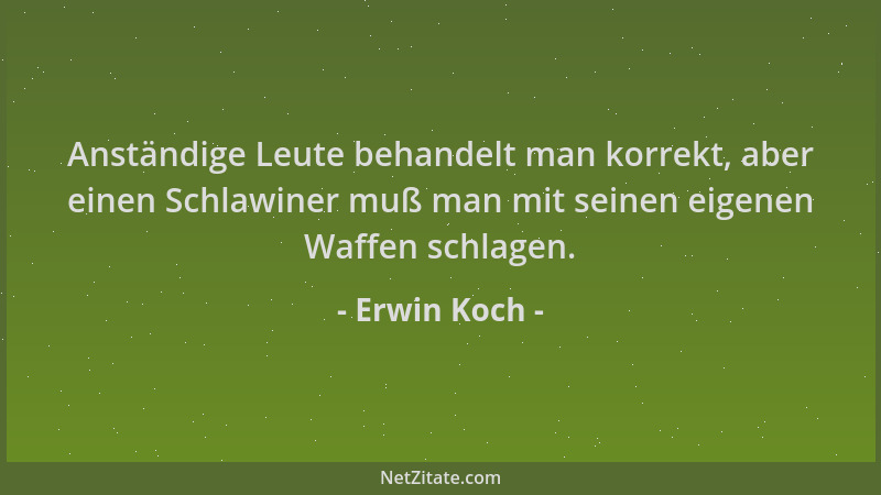 Erwin Koch - Anständige Leute behandelt man korrekt, aber einen Schlawiner muß man mit seinen eigenen Waffen schlagen....