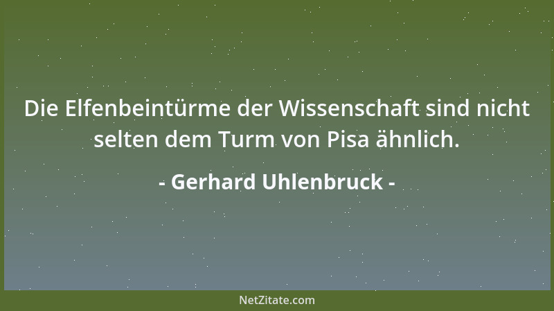 Gerhard Uhlenbruck - Die Elfenbeintürme der Wissenschaft sind nicht selten dem Turm von Pisa ähnlich....