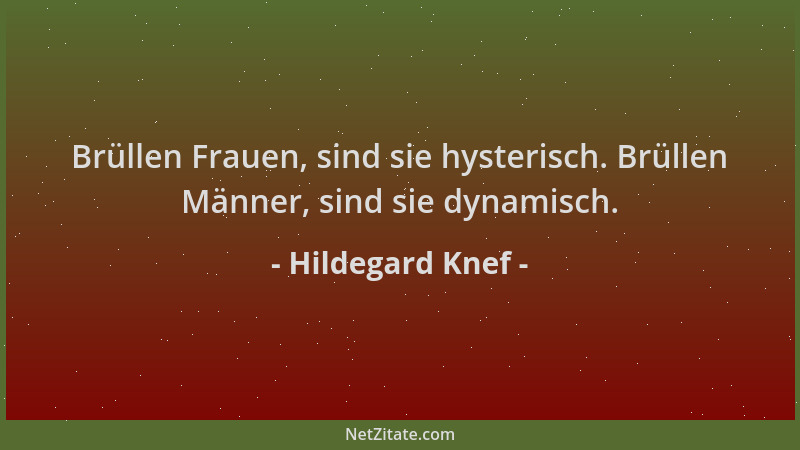 Hildegard Knef - Brüllen Frauen, sind sie hysterisch. Brüllen Männer, sind sie dynamisch....