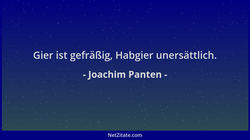 Joachim Panten - Gier ist gefräßig, Habgier unersättlich....