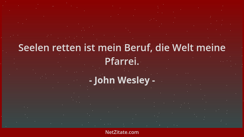 John Wesley - Seelen retten ist mein Beruf, die Welt meine Pfarrei....