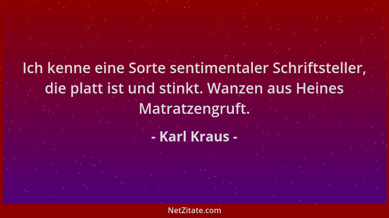 Karl Kraus - Ich kenne eine Sorte sentimentaler Schriftsteller, die platt ist und stinkt. Wanzen aus Heines Matratzengruft....