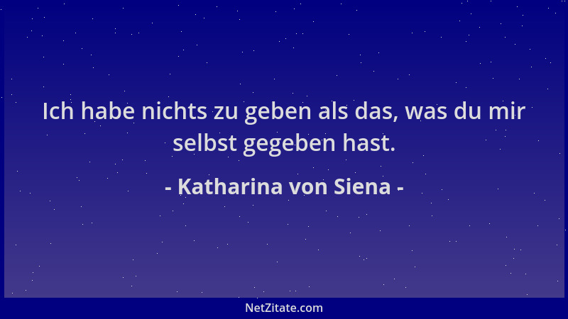 Katharina von Siena - Ich habe nichts zu geben als das, was du mir selbst gegeben hast....