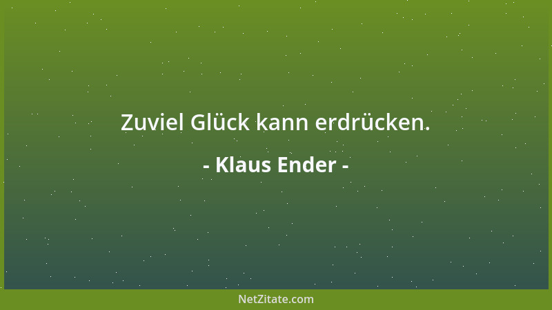 Klaus Ender - Zuviel Glück kann erdrücken....