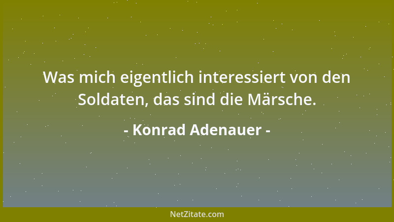Konrad Adenauer - Was mich eigentlich interessiert von den Soldaten, das sind die Märsche....