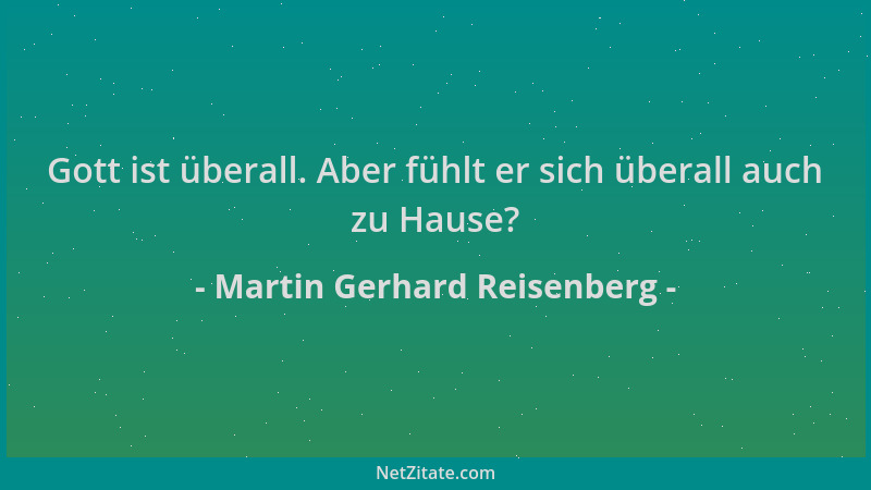 Martin Gerhard Reisenberg - Gott ist überall. Aber fühlt er sich überall auch zu Hause?...
