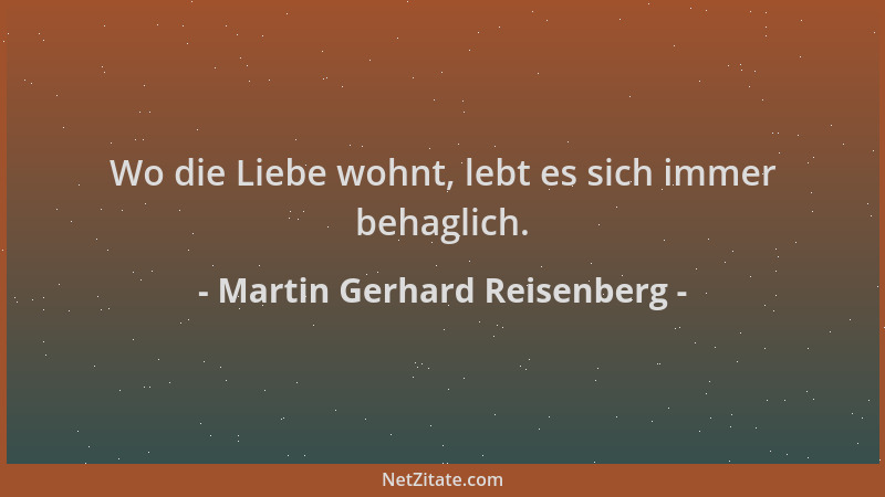 Martin Gerhard Reisenberg - Wo die Liebe wohnt, lebt es sich immer behaglich....