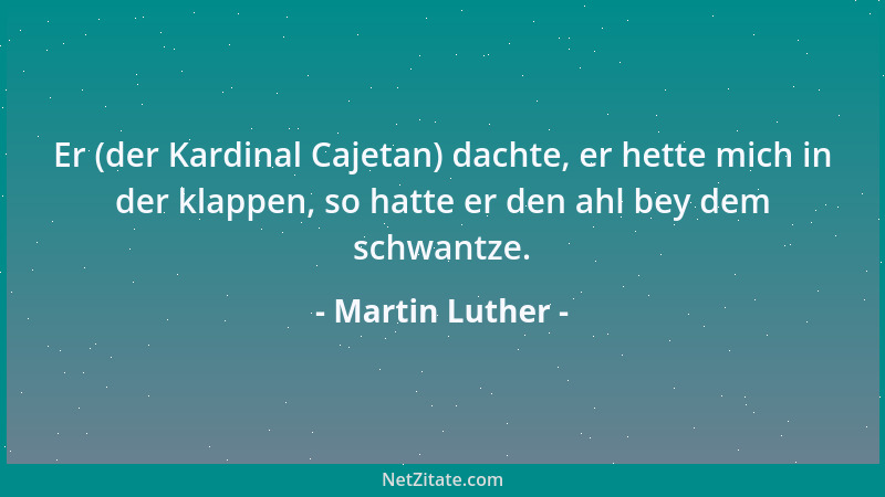 Martin Luther - Denn wir Deutschen sind solche Gesellen: was neu ist, da fallen wir auf und hängen daran, wie die Narren, u...