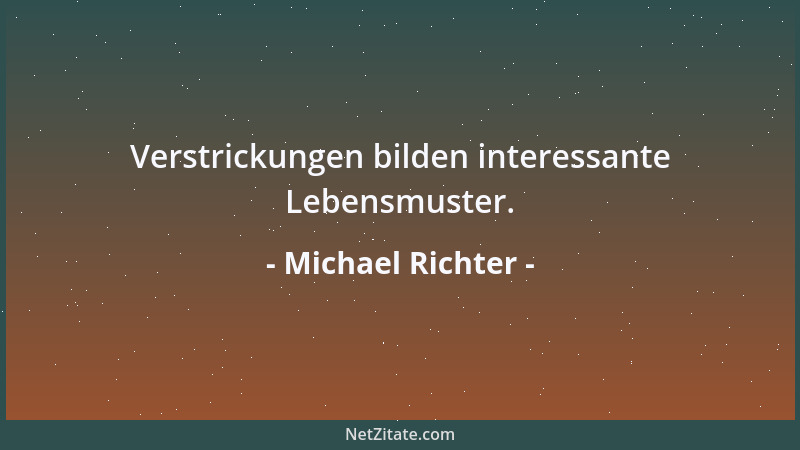 Michael Richter - Verstrickungen bilden interessante Lebensmuster....