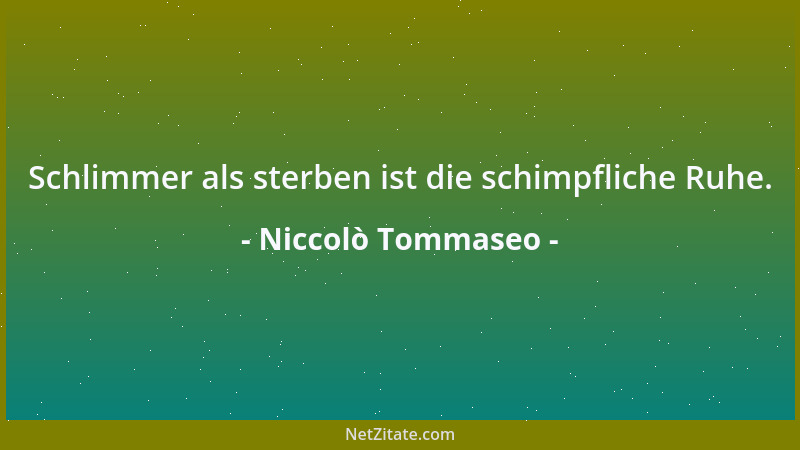 Niccolò Tommaseo - Schlimmer als sterben ist die schimpfliche Ruhe....