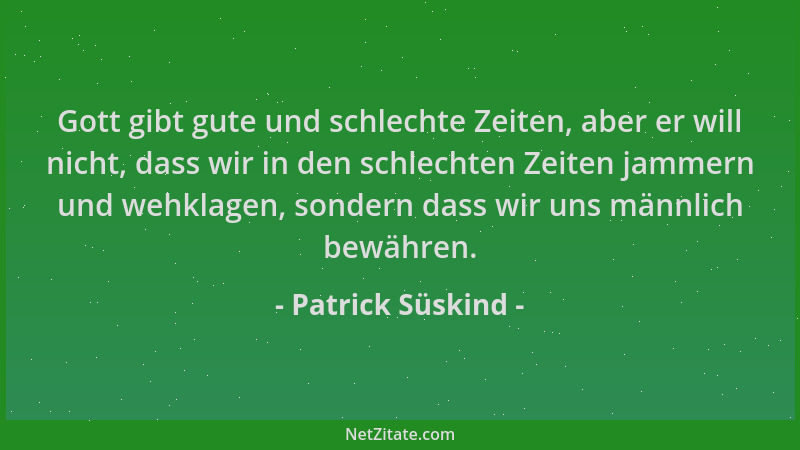 Patrick Süskind - Gott gibt gute und schlechte Zeiten, aber er will nicht, dass wir in den schlechten Zeiten jammern und we...