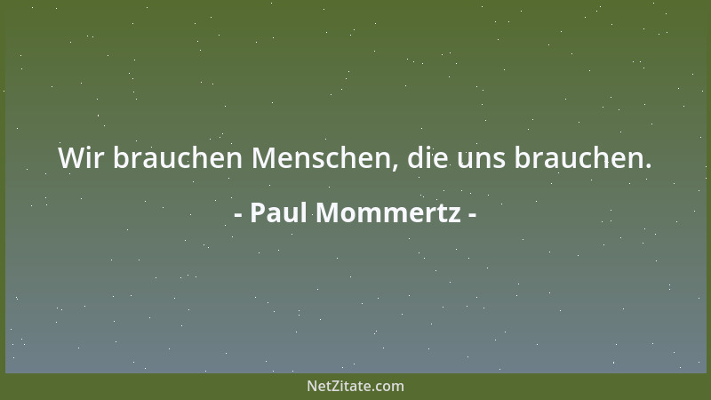 Paul Mommertz - Wir brauchen Menschen, die uns brauchen....
