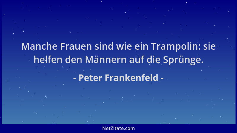 Peter Frankenfeld - Manche Frauen sind wie ein Trampolin: sie helfen den Männern auf die Sprünge....