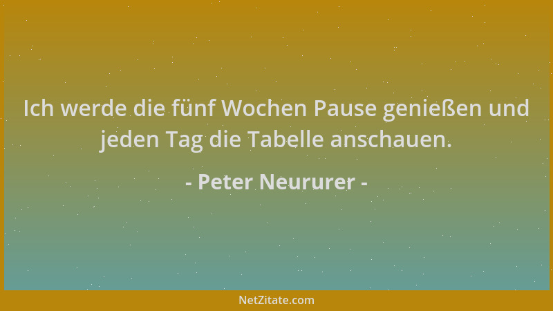 Peter Neururer - Ich werde die fünf Wochen Pause genießen und jeden Tag die Tabelle anschauen....