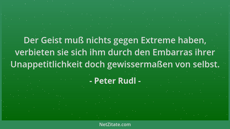 Peter Rudl - Der Geist muß nichts gegen Extreme haben, verbieten sie sich ihm durch den Embarras ihrer Unappetitlichkeit do...