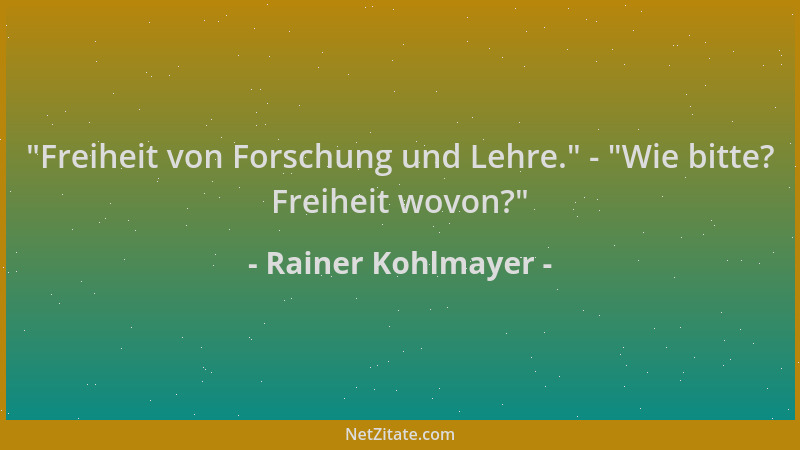 Rainer Kohlmayer -  "Freiheit von Forschung und Lehre. " -  "Wie bitte? Freiheit wovon? "...