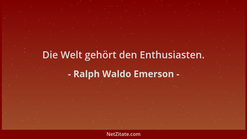Ralph Waldo Emerson - Die Welt gehört den Enthusiasten....
