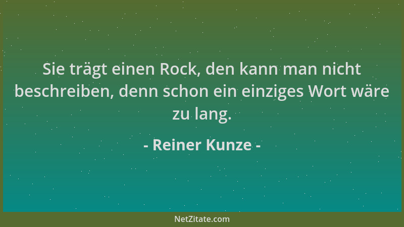 Reiner Kunze - Sie trägt einen Rock, den kann man nicht beschreiben, denn schon ein einziges Wort wäre zu lang....