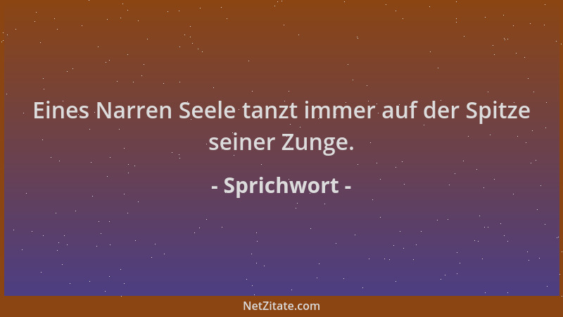 Sprichwort - Eines Narren Seele tanzt immer auf der Spitze seiner Zunge....