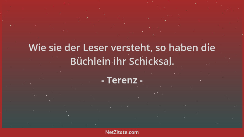 Terenz - Wie sie der Leser versteht, so haben die Büchlein ihr Schicksal....