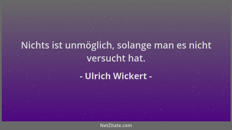 Ulrich Wickert - Nichts ist unmöglich, solange man es nicht versucht hat....