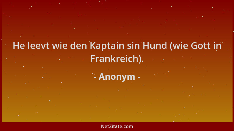 Anonym - He leevt wie den Kaptain sin Hund (wie Gott in Frankreich)....