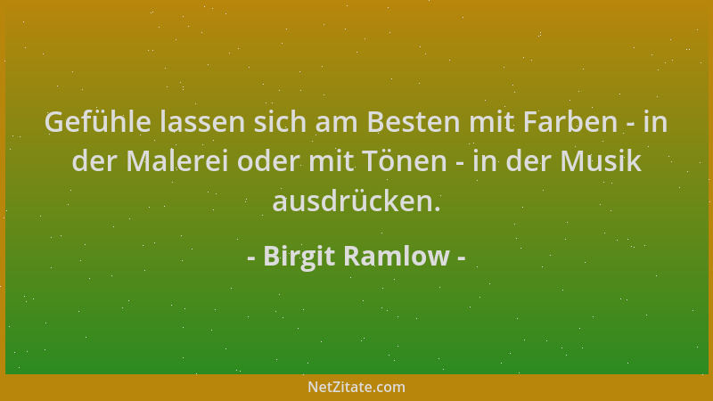 Birgit Ramlow - Gefühle lassen sich am Besten mit Farben - in der Malerei oder mit Tönen - in der Musik ausdrücken....