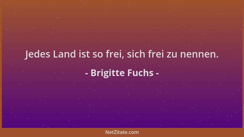Brigitte Fuchs - Jedes Land ist so frei, sich frei zu nennen....