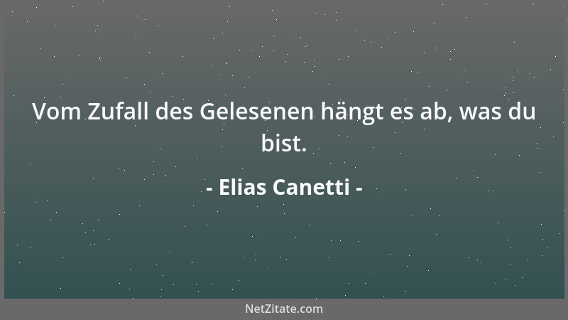 Elias Canetti - Vom Zufall des Gelesenen hängt es ab, was du bist....