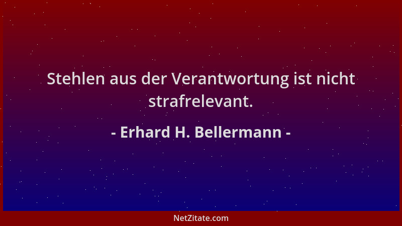 Erhard H. Bellermann - Stehlen aus der Verantwortung ist nicht strafrelevant....