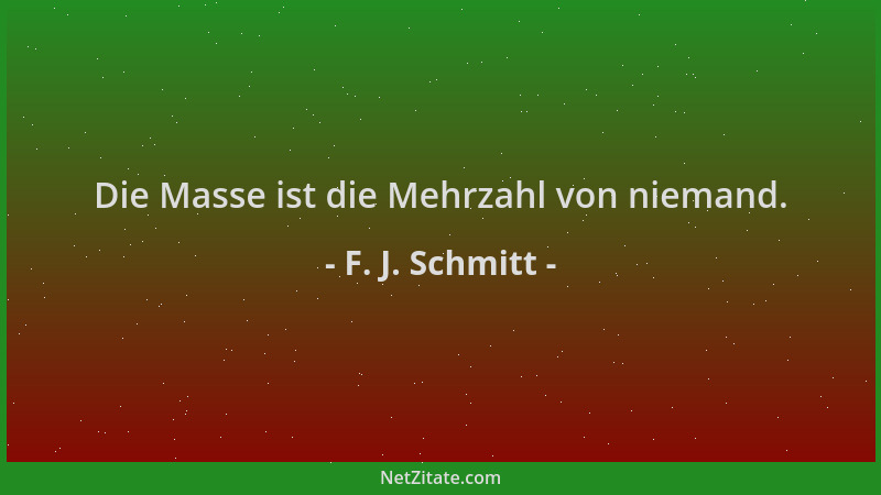 F. J. Schmitt - Die Masse ist die Mehrzahl von niemand....