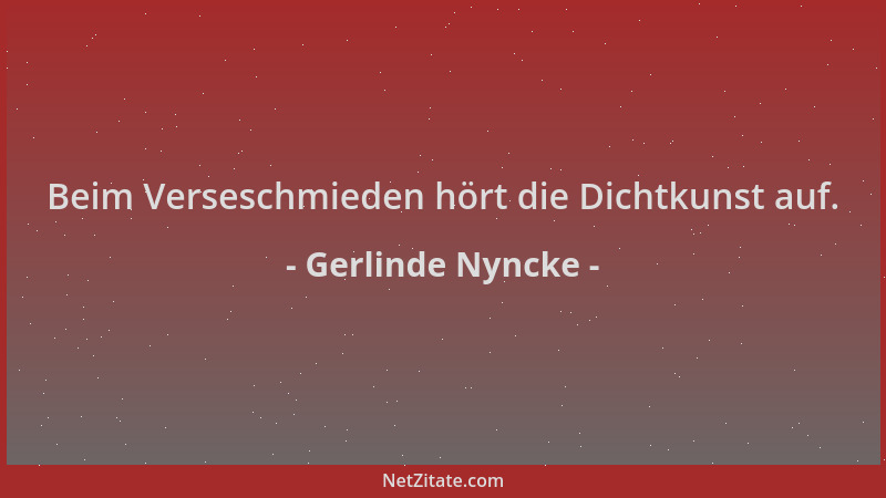 Gerlinde Nyncke - Beim Verseschmieden hört die Dichtkunst auf....
