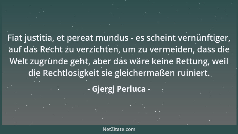 Gjergj Perluca - Fiat justitia, et pereat mundus - es scheint vernünftiger, auf das Recht zu verzichten, um zu vermeiden, d...