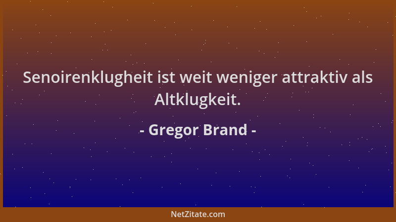 Gregor Brand - Senoirenklugheit ist weit weniger attraktiv als Altklugkeit....