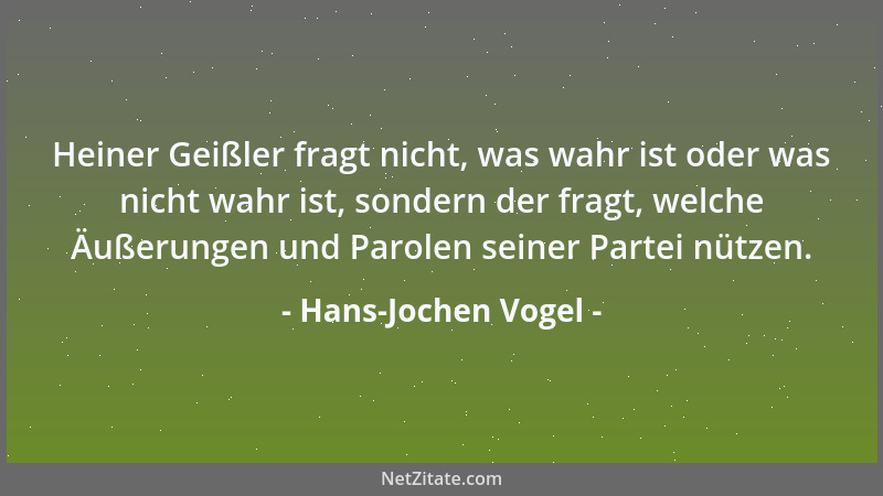 Hans-Jochen Vogel - Heiner Geißler fragt nicht, was wahr ist oder was nicht wahr ist, sondern der fragt, welche Äußerungen...
