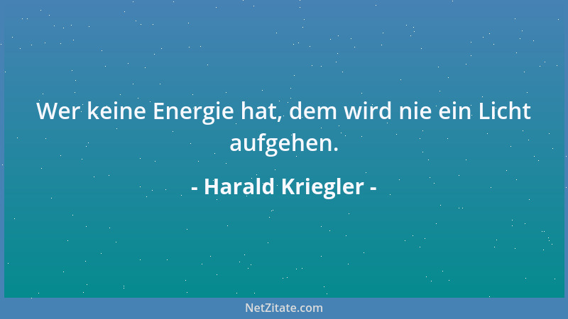 Harald Kriegler - Wer keine Energie hat, dem wird nie ein Licht aufgehen....