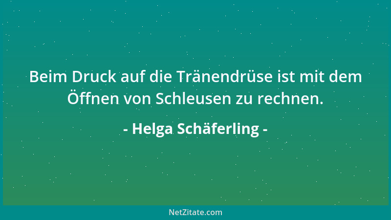 Helga Schäferling - Beim Druck auf die Tränendrüse ist mit dem Öffnen von Schleusen zu rechnen....